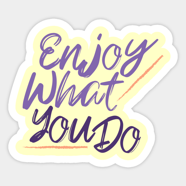 Quotes Motivational Enjoy what you do Quotes Sticker TeePublic